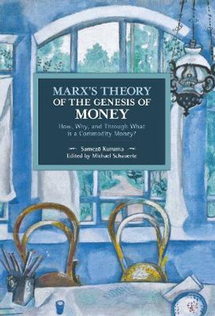 Marx's Theory Of The Genesis Of Money: How, Why, and Through What is Commodity Money? by Samezo Kuruma