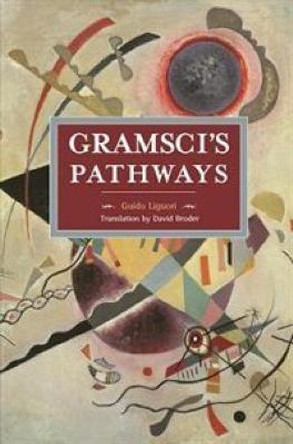 Gramsci's Pathways: Historical Materialism Volume 102 by Guido Liguori