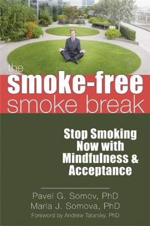 The Smoke-Free Smoke Break: Stop Smoking Now with Mindfulness and Acceptance by Pavel G. Somov