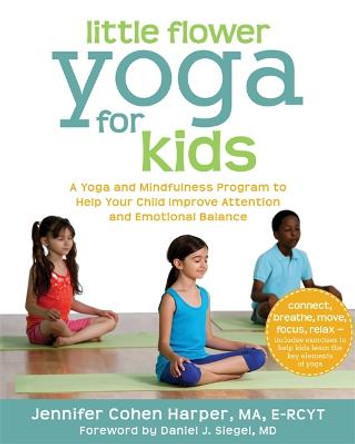 Little Flower Yoga for Kids: A Yoga and Mindfulness Program to Help Your Child Improve Attention and Emotional Balance by Jennifer Harper