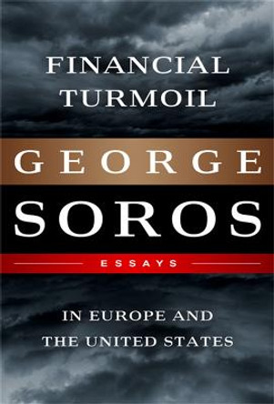 Financial Turmoil in Europe and the United States: Essays by George Soros