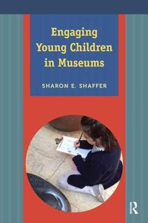 Engaging Young Children in Museums by Sharon E. Shaffer