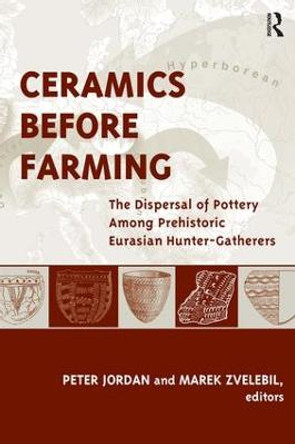 Ceramics Before Farming: The Dispersal of Pottery Among Prehistoric Eurasian Hunter-Gatherers by Peter Jordan