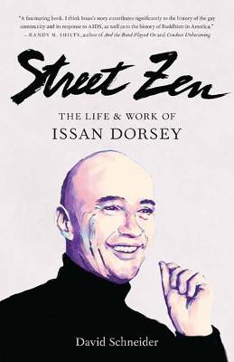 Street Zen: The Life and Work of Issan Dorsey by David Schneider