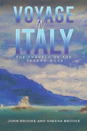 Voyage in Italy: The Travels of the Sheena-Rosa by John Brooke