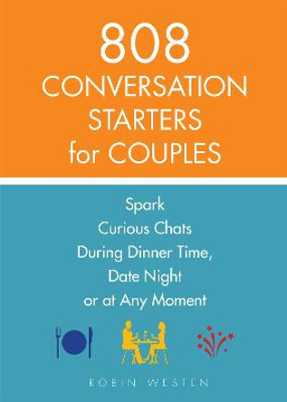 808 Conversation Starters For Couples: Spark Curious Chats During Dinner Time, Date Night or Any Moment by Robin Westen