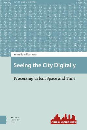 Seeing the City Digitally: Processing Urban Space and Time by Gillian Rose