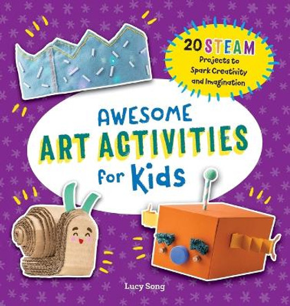 Awesome Art Activities for Kids: 20 Steam Projects to Spark Creativity and Imagination by Lucy Song