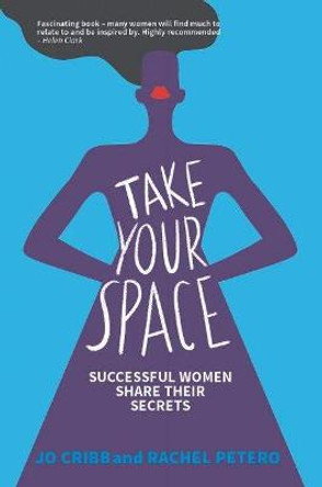 Take Your Space: Successful Women Share Their Secrets by Jo Cribb