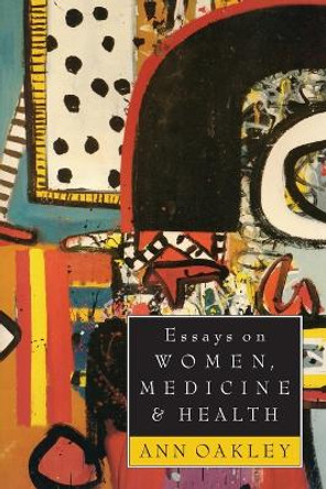 Essays on Women, Medicine and Health by Ann Oakley