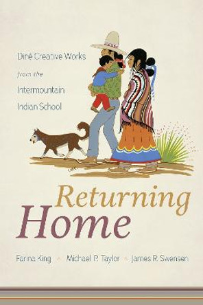 Returning Home: Dine Creative Works from the Intermountain Indian School by Farina Noelani King