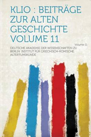 Klio: Beitrage Zur Alten Geschichte Volume 11 Volume 11 by Deutsche Akademie Der Wi Altertumskunde