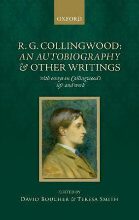 R. G. Collingwood: An Autobiography and other writings: with essays on Collingwood's life and work by David Boucher
