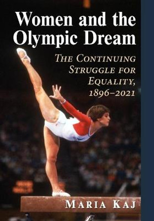 Women and the Olympic Dream: The Continuing Struggle for Equality, 1896-2021 by Maria Kaj