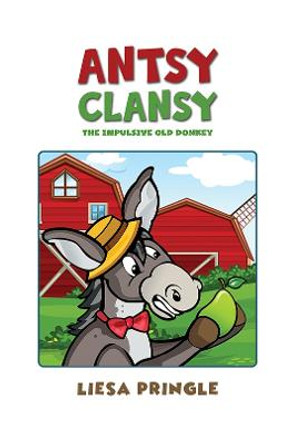 Antsy Clansy: The Impulsive Old Donkey by Liesa Pringle