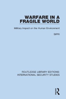 Warfare in a Fragile World: Military Impact on the Human Environment by Sipri