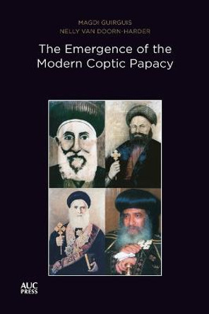 The Emergence of the Modern Coptic Papacy: The Popes of Egypt, Volume 3 by Magdi Guirguis