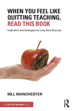 When You Feel Like Quitting Teaching, Read This Book: Inspiration and Strategies for Long-Term Success by Bill Manchester