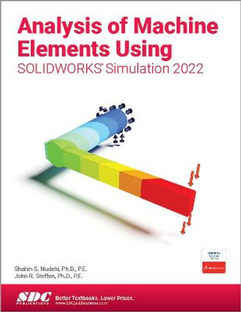 Analysis of Machine Elements Using SOLIDWORKS Simulation 2022 by Shahin S. Nudehi
