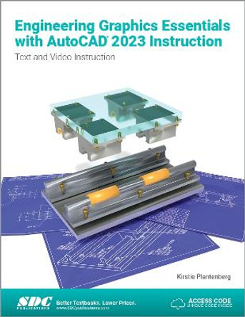 Engineering Graphics Essentials with AutoCAD 2023 Instruction: Text and Video Instruction by Kirstie Plantenberg