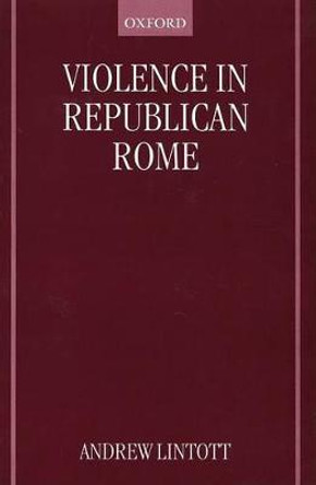 Violence in Republican Rome by Andrew Lintott