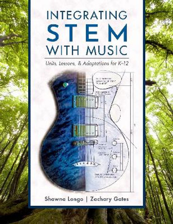 Integrating Stem with Music: Units, Lessons, and Adaptations for K-12 by General Music Teacher Shawna Longo