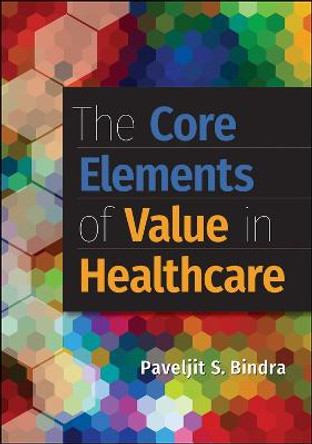 The Core Elements of Value in Healthcare by Paveljit Bindra