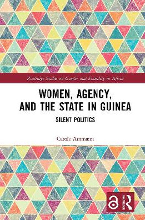 Women, Agency, and the State in Guinea: Silent Politics by Carole Ammann