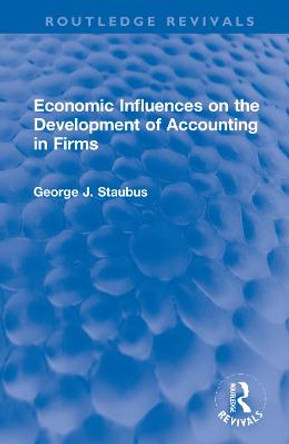 Economic Influences on the Development of Accounting in Firms by George J. Staubus
