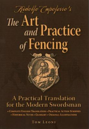 Ridolfo Capoferro's The Art and Practice of Fencing: A Practical Translation for the Modern Swordsman by Tom Leoni