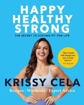 Happy, Healthy, Strong: The Secret to Staying Fit for Life by Krissy Cela