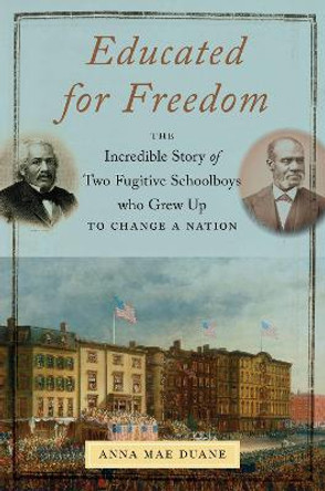 Educated for Freedom: The Incredible Story of Two Fugitive Schoolboys Who Grew Up to Change a Nation by Anna Mae Duane