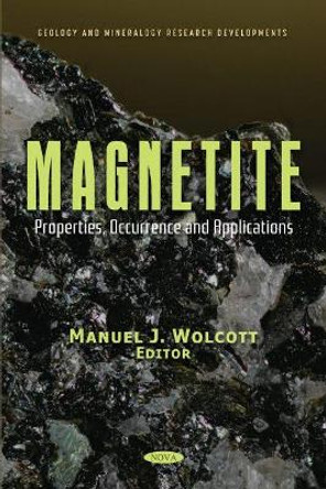 Magnetite: Properties, Occurrence and Applications by Manuel J. Wolcott