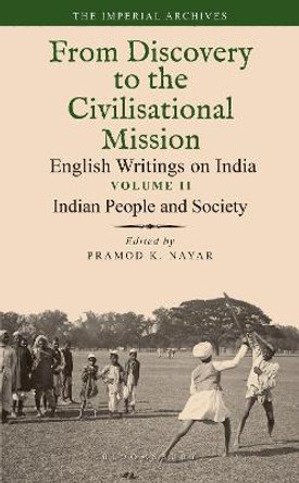 Indian People and Society: From Discovery to the Civilizational Mission: English Writings on India, The Imperial Archive, Volume 2 by Dr Pramod K. Nayar