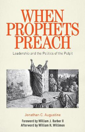 When Prophets Preach: Leadership and the Politics of the Pulpit by Jonathan C. Augustine