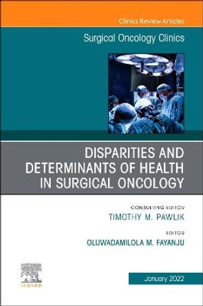 Disparities and Determinants of Health in Surgical Oncology, an Issue of Surgical Oncology Clinics of North America by Fayanju