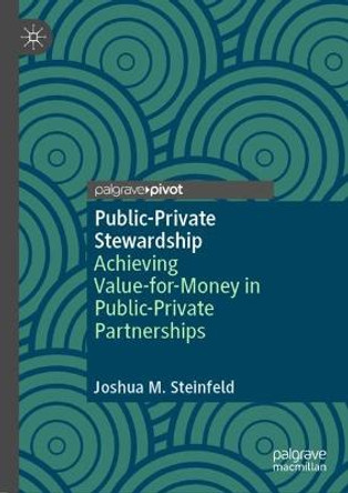 Public-Private Stewardship: Achieving Value-for-Money in Public-Private Partnerships by Joshua M. Steinfeld