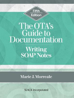 The OTA's Guide to Documentation: Writing SOAP Notes by Marie J. Morreale
