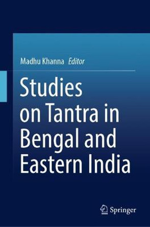 Studies on Tantra in Bengal and Eastern India by Madhu Khanna