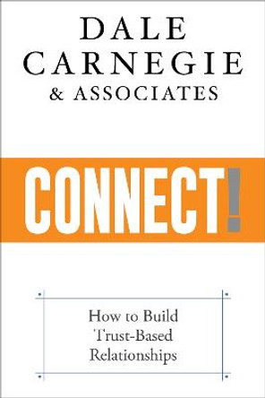 Connect!: How to Build Trust-Based Relationships by Dale Carnegie & Associates