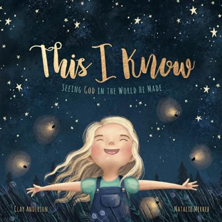 This I Know: Seeing God in the World He Made (Based on Jesus Loves Me) by Clay Anderson