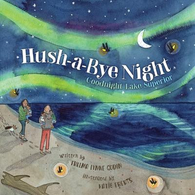 Hush-A-Bye Night: Goodnight Lake Superior by Thelma Lynne Godin
