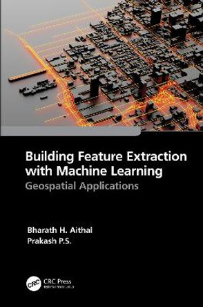 Building Feature Extraction with Machine Learning: Geospatial Applications by Prakash P.S.