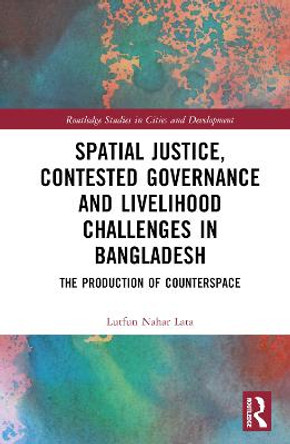 Spatial Justice, Contested Governance and Livelihood Challenges in Bangladesh: The Production of Counterspace by Lutfun Nahar Lata