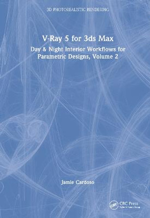 V-Ray 5 for 3ds Max 2020: Day & Night Interior Workflows for Parametric Designs, Volume 2 by Jamie Cardoso