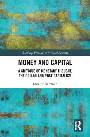 Money and Capital: A Critique of Monetary Thought, the Dollar and Post-Capitalism by Laurent Baronian