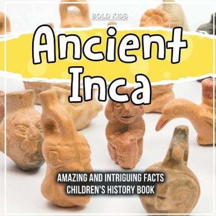 Ancient Inca Amazing And Intriguing Facts Children's History Book by Bold Kids