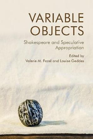 Variable Objects: Shakespeare and Speculative Appropriation by Valerie M. Fazel