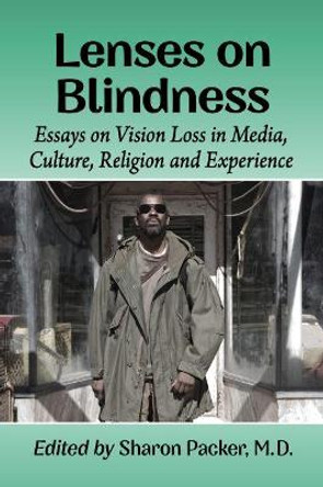 Lenses on Blindness: Essays on Vision Loss in Media, Culture, Religion and Experience by Sharon Packer