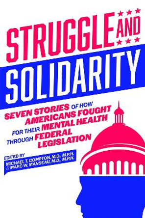 Struggle and Solidarity: Seven Stories of How Americans Fought for Their Mental Health Through Federal Legislation by Michael T. Compton